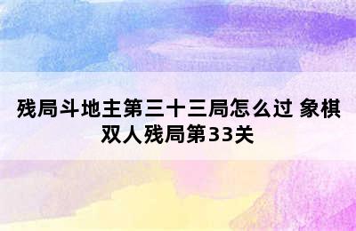 残局斗地主第三十三局怎么过 象棋双人残局第33关